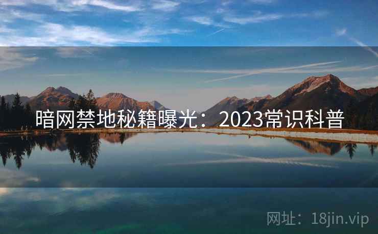 暗网禁地秘籍曝光:2023常识科普 第1张 暗网禁地秘籍曝光:2023常识科普 第1张