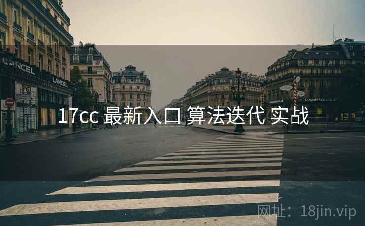 17cc 最新入口 算法迭代 实战 第1张 17cc 最新入口 算法迭代 实战 第1张